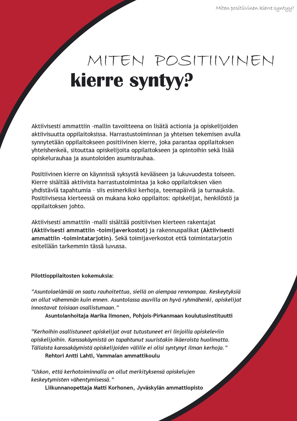 lisää opiskelurauhaa ja asuntoloiden asumisrauhaa. Positiivinen kierre on käynnissä syksystä kevääseen ja lukuvuodesta toiseen.