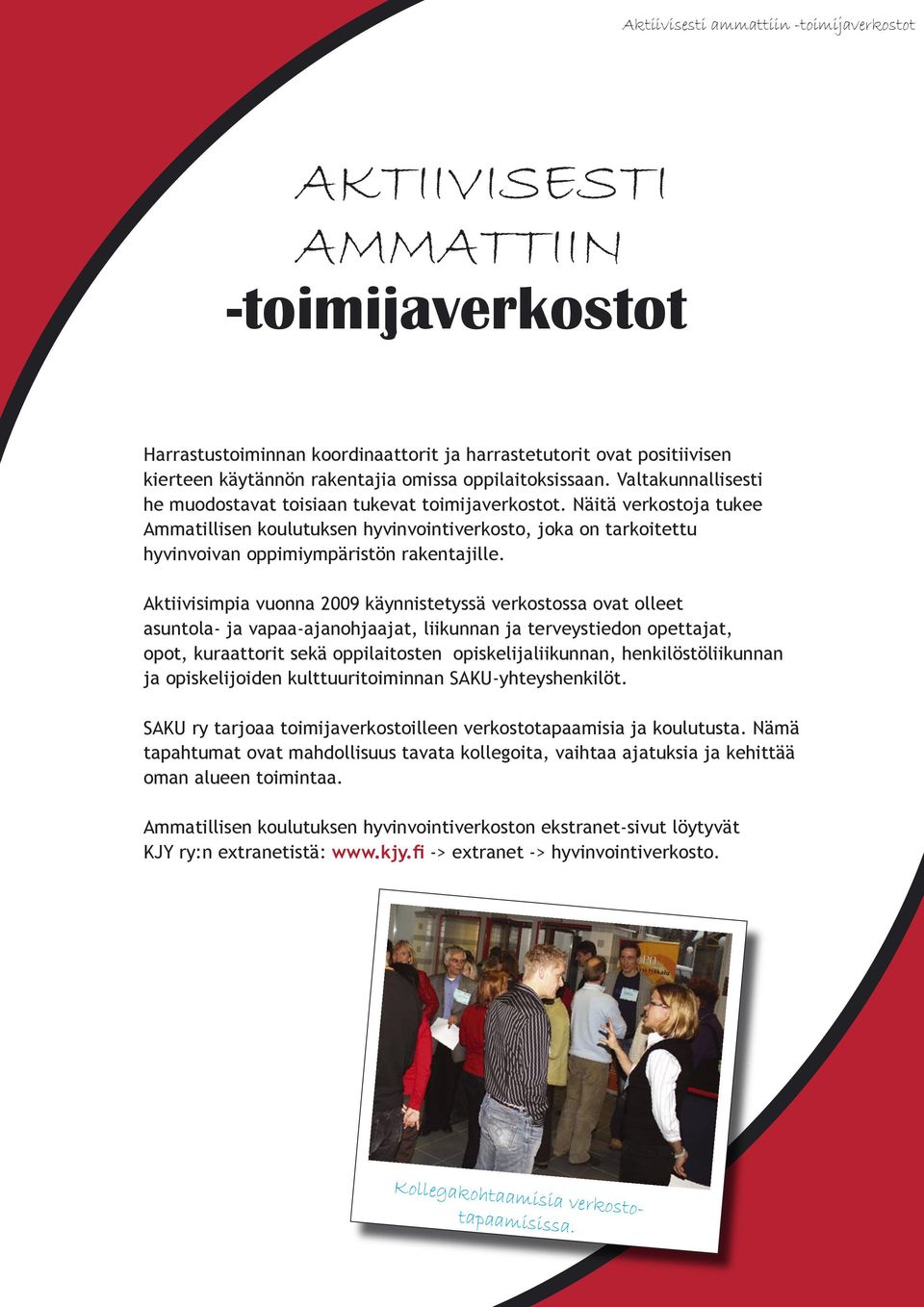 Näitä verkostoja tukee Ammatillisen koulutuksen hyvinvointiverkosto, joka on tarkoitettu hyvinvoivan oppimiympäristön rakentajille.