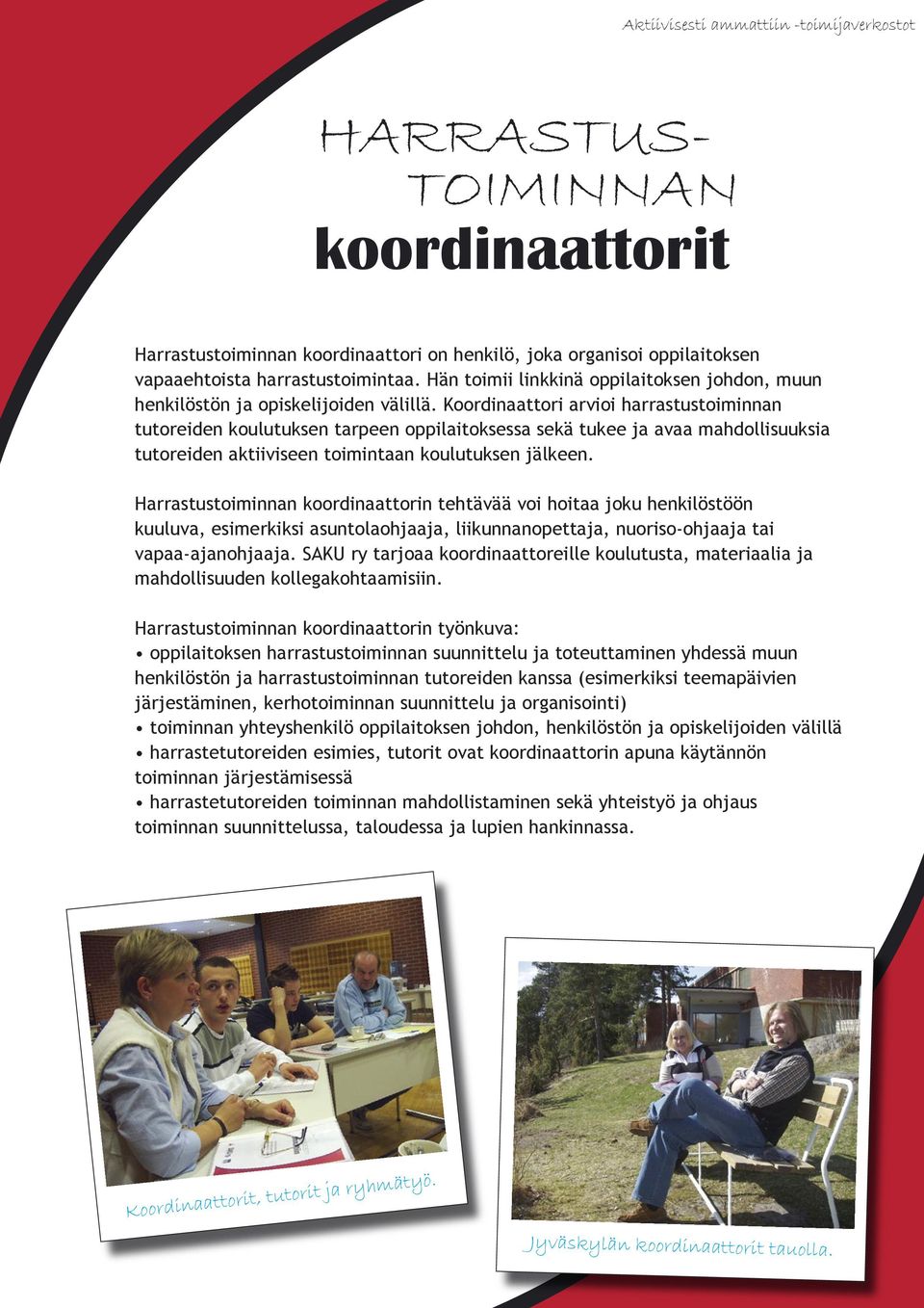 Koordinaattori arvioi harrastustoiminnan tutoreiden koulutuksen tarpeen oppilaitoksessa sekä tukee ja avaa mahdollisuuksia tutoreiden aktiiviseen toimintaan koulutuksen jälkeen.