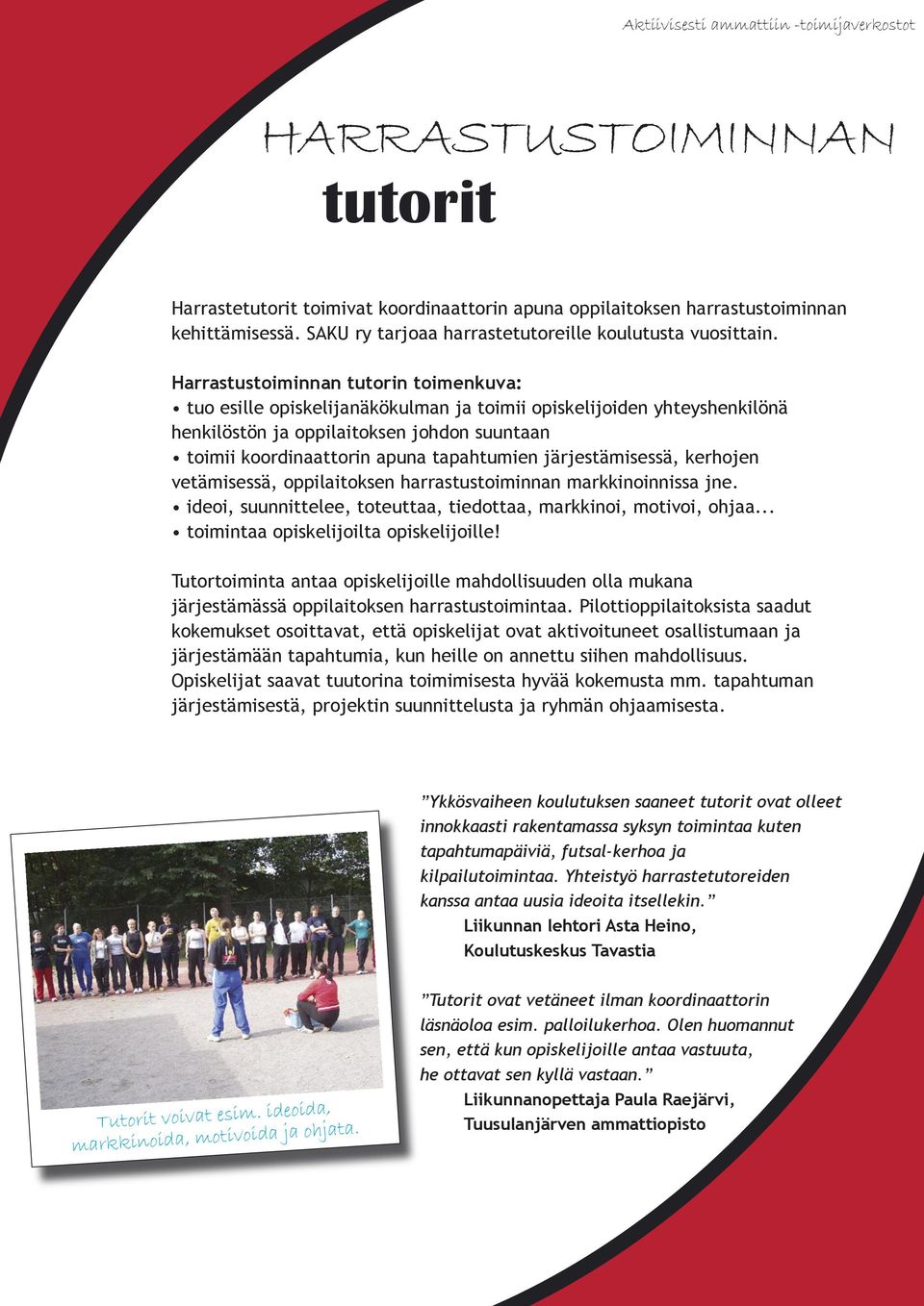 Harrastustoiminnan tutorin toimenkuva: tuo esille opiskelijanäkökulman ja toimii opiskelijoiden yhteyshenkilönä henkilöstön ja oppilaitoksen johdon suuntaan toimii koordinaattorin apuna tapahtumien