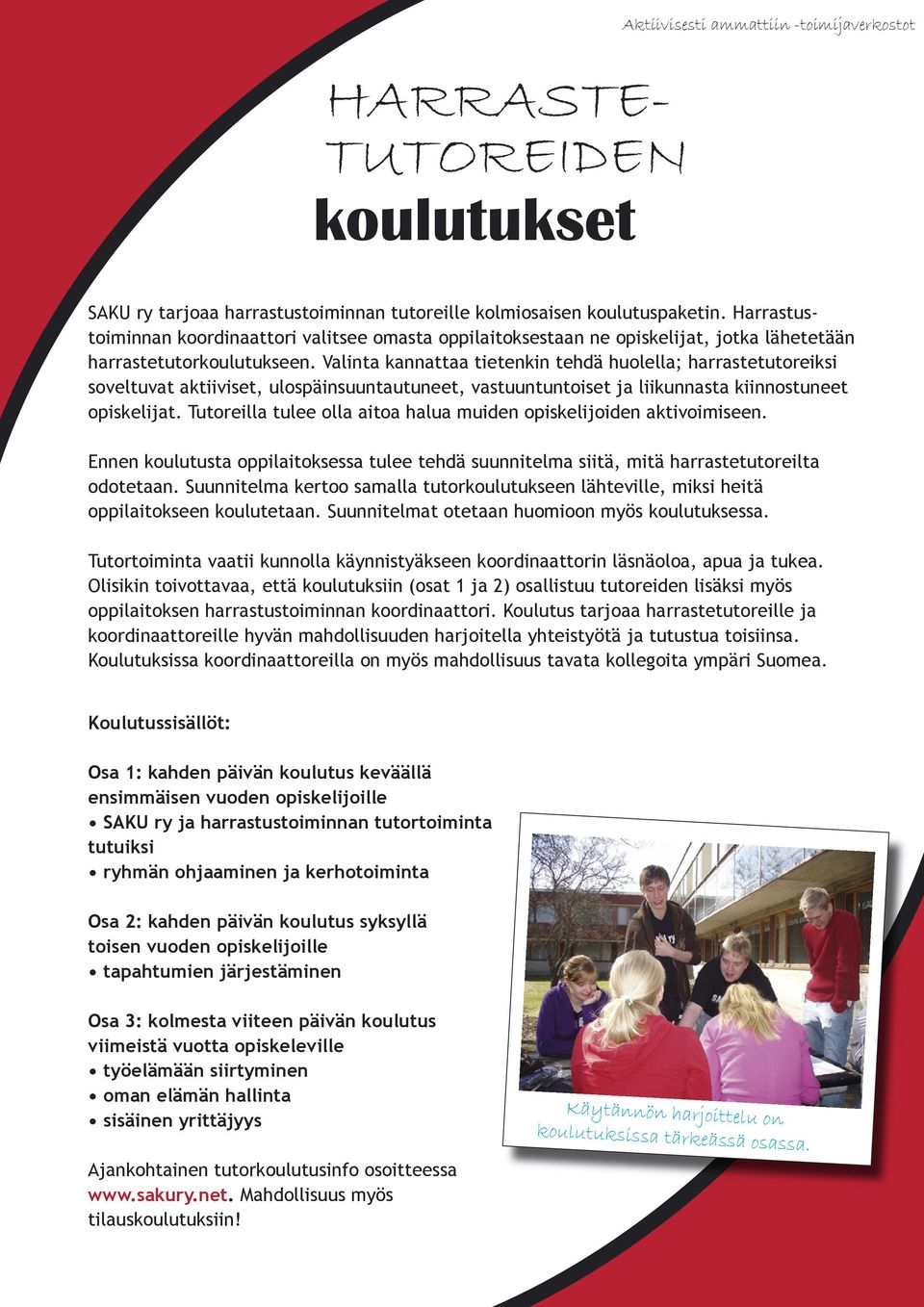 Valinta kannattaa tietenkin tehdä huolella; harrastetutoreiksi soveltuvat aktiiviset, ulospäinsuuntautuneet, vastuuntuntoiset ja liikunnasta kiinnostuneet opiskelijat.