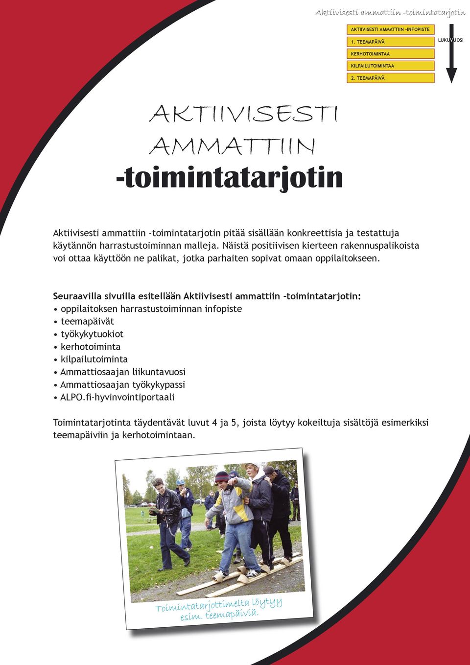 Näistä positiivisen kierteen rakennuspalikoista voi ottaa käyttöön ne palikat, jotka parhaiten sopivat omaan oppilaitokseen.