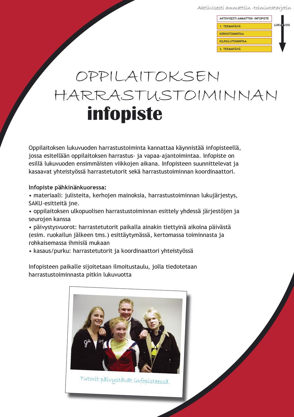 Infopiste on esillä lukuvuoden ensimmäisten viikkojen aikana. Infopisteen suunnittelevat ja kasaavat yhteistyössä harrastetutorit sekä harrastustoiminnan koordinaattori.