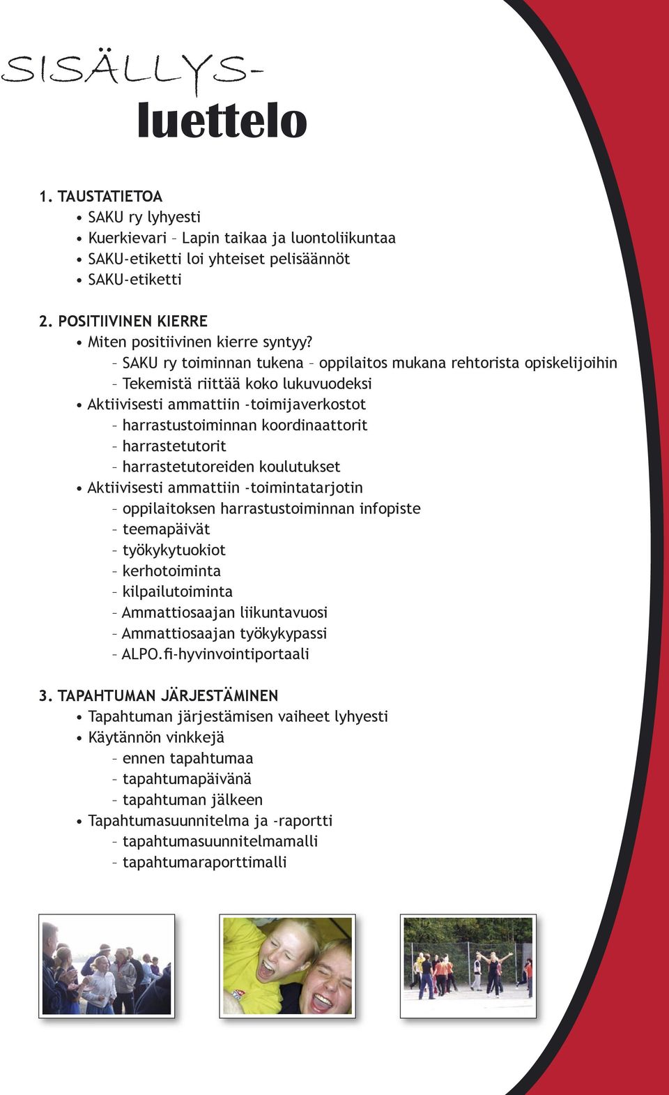 SAKU ry toiminnan tukena oppilaitos mukana rehtorista opiskelijoihin Tekemistä riittää koko lukuvuodeksi Aktiivisesti ammattiin -toimijaverkostot harrastustoiminnan koordinaattorit harrastetutorit