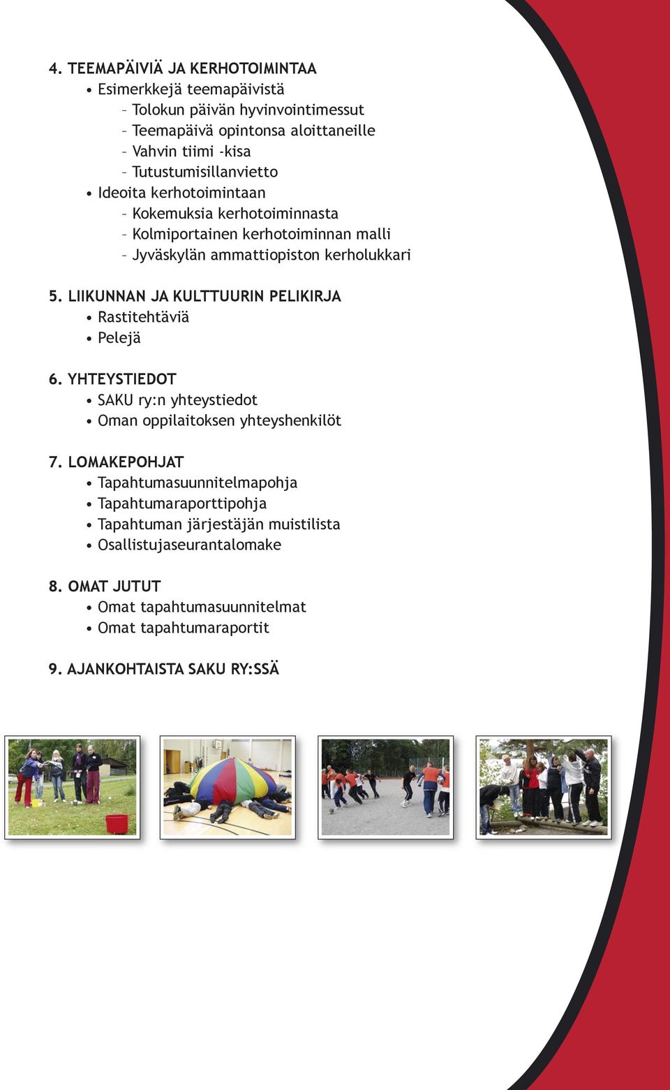 LIIKUNNAN JA KULTTUURIN PELIKIRJA Rastitehtäviä Pelejä 6. YHTEYSTIEDOT SAKU ry:n yhteystiedot Oman oppilaitoksen yhteyshenkilöt 7.