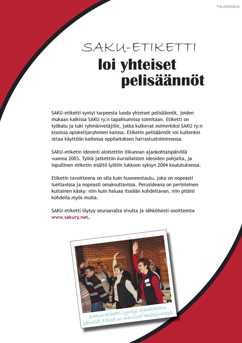 Etiketin pelisäännöt voi kuitenkin ottaa käyttöön kaikessa oppilaitoksen harrastustoiminnassa. SAKU-etiketin ideointi aloitettiin liikunnan ajankohtaispäivillä vuonna 2003.