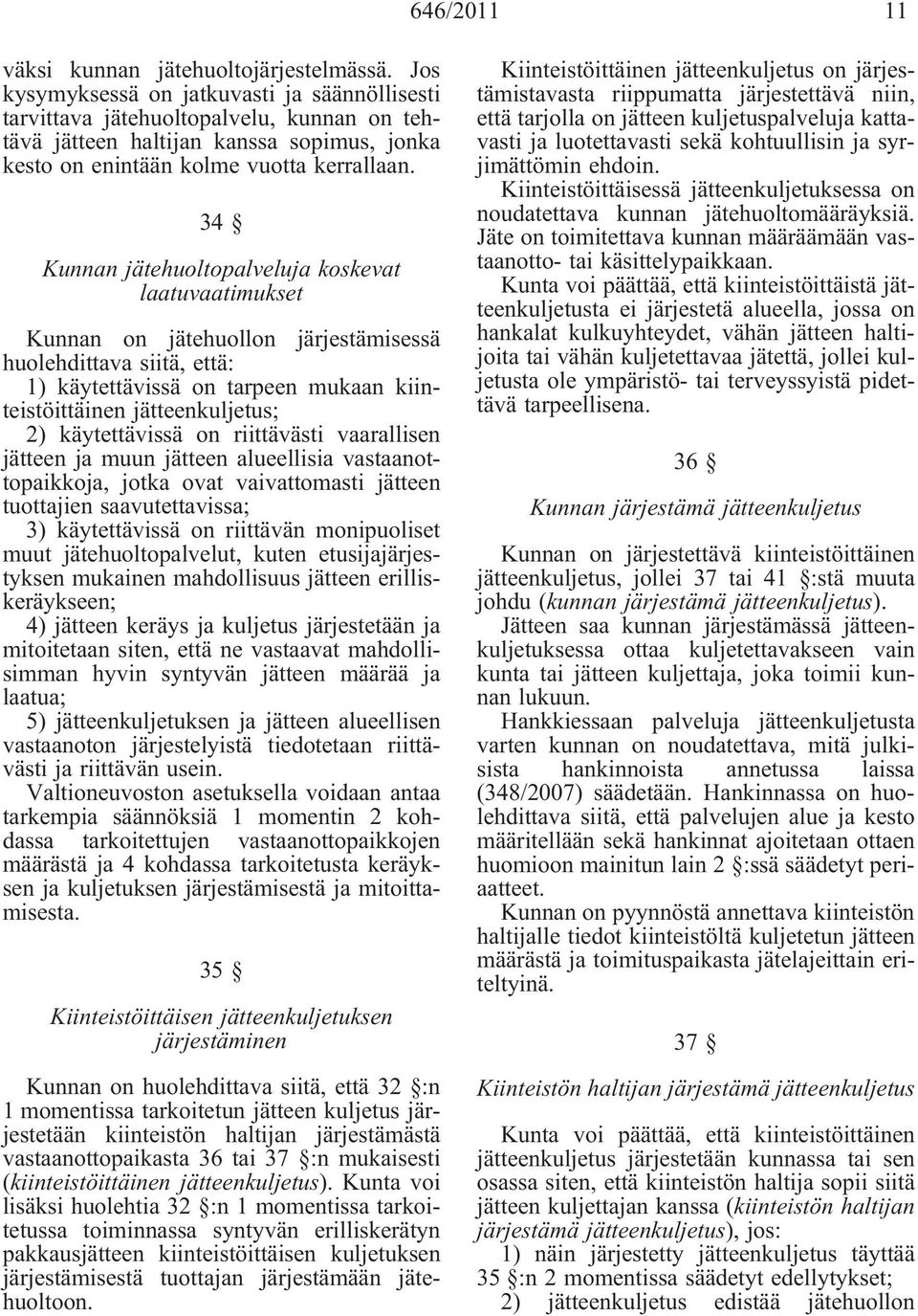 34 Kunnan jätehuoltopalveluja koskevat laatuvaatimukset Kunnan on jätehuollon järjestämisessä huolehdittava siitä, että: 1) käytettävissä on tarpeen mukaan kiinteistöittäinen jätteenkuljetus; 2)