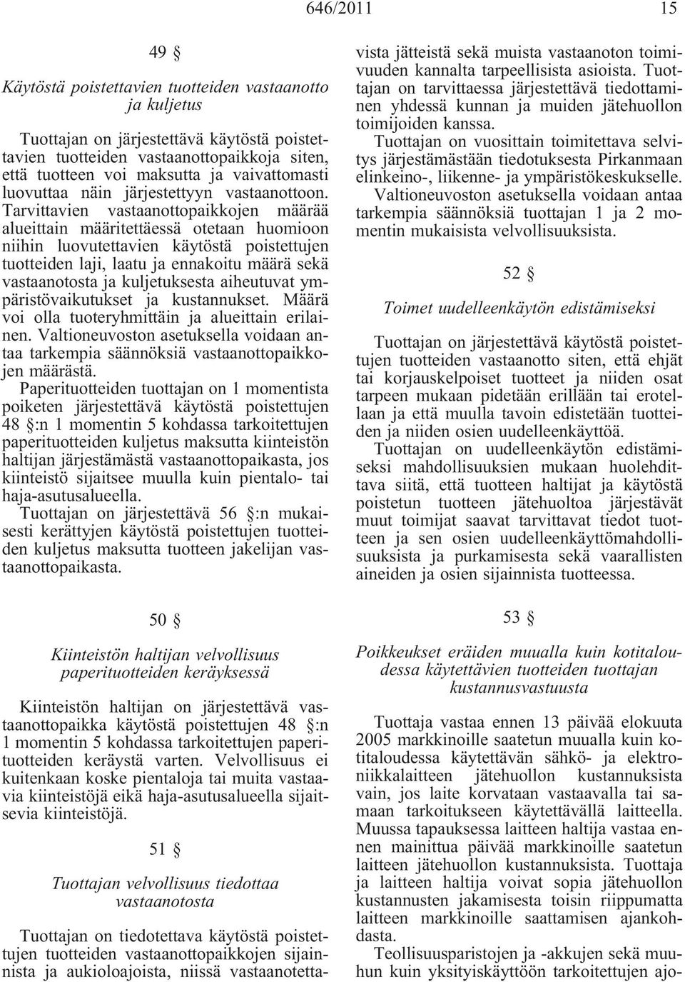 Tarvittavien vastaanottopaikkojen määrää alueittain määritettäessä otetaan huomioon niihin luovutettavien käytöstä poistettujen tuotteiden laji, laatu ja ennakoitu määrä sekä vastaanotosta ja