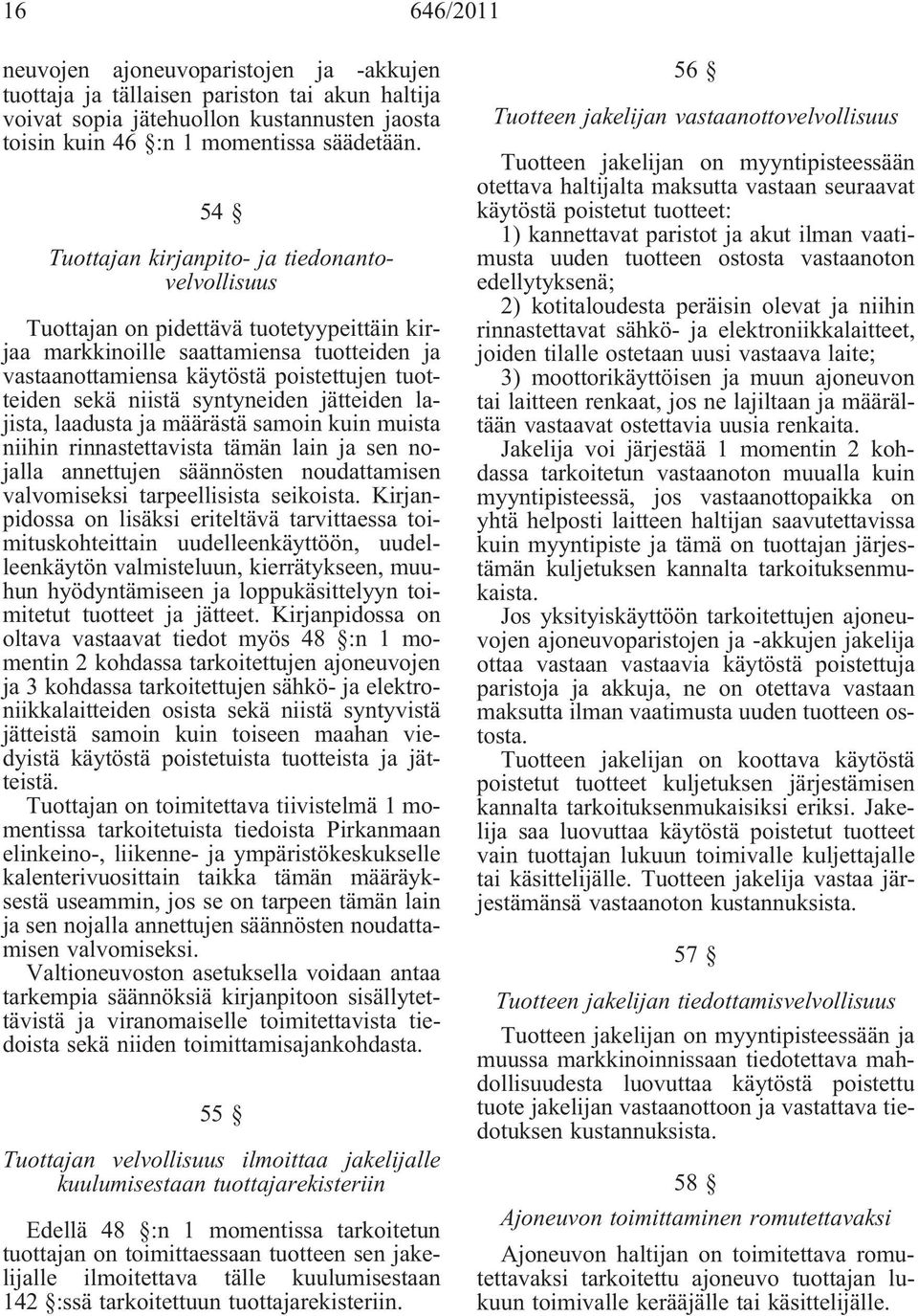 niistä syntyneiden jätteiden lajista, laadusta ja määrästä samoin kuin muista niihin rinnastettavista tämän lain ja sen nojalla annettujen säännösten noudattamisen valvomiseksi tarpeellisista