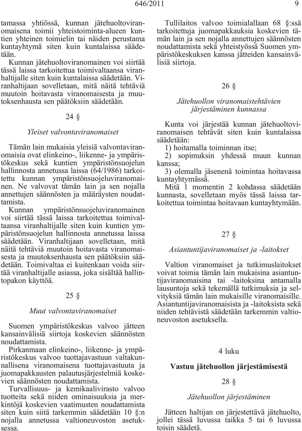 Viranhaltijaan sovelletaan, mitä näitä tehtäviä muutoin hoitavasta viranomaisesta ja muutoksenhausta sen päätöksiin säädetään.