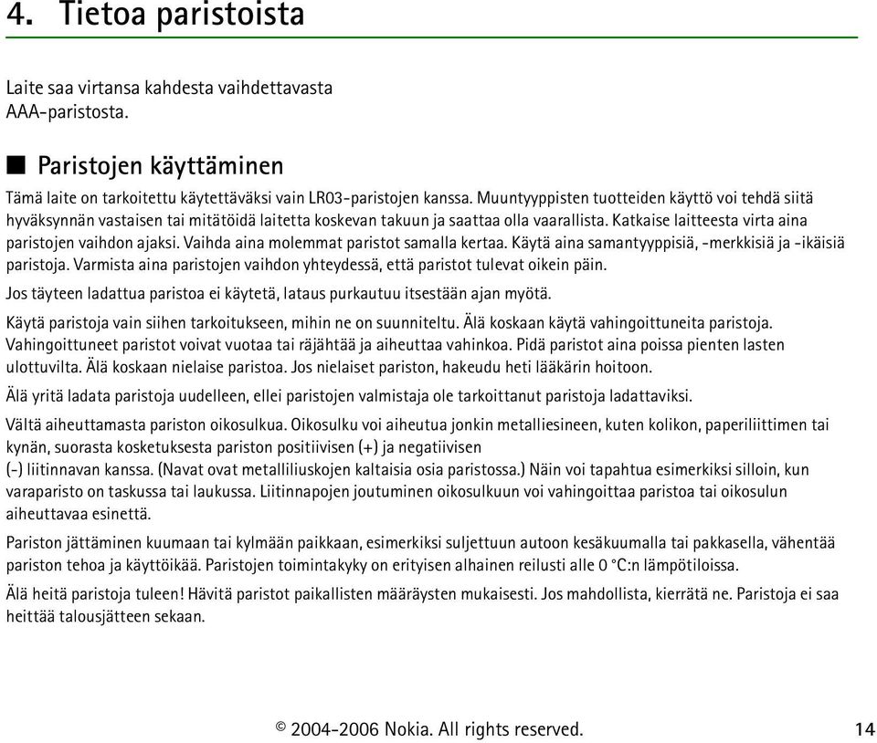 Vaihda aina molemmat paristot samalla kertaa. Käytä aina samantyyppisiä, -merkkisiä ja -ikäisiä paristoja. Varmista aina paristojen vaihdon yhteydessä, että paristot tulevat oikein päin.