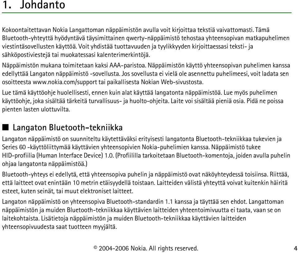 Voit yhdistää tuottavuuden ja tyylikkyyden kirjoittaessasi teksti- ja sähköpostiviestejä tai muokatessasi kalenterimerkintöjä. Näppäimistön mukana toimitetaan kaksi AAA-paristoa.