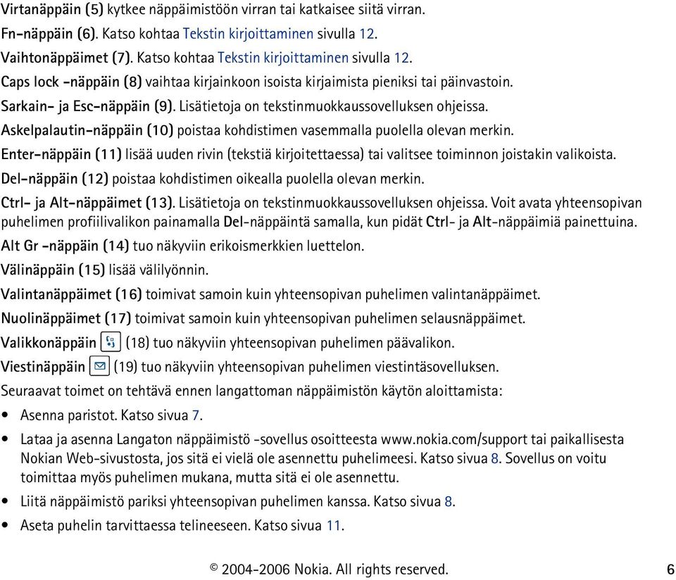 Lisätietoja on tekstinmuokkaussovelluksen ohjeissa. Askelpalautin-näppäin (10) poistaa kohdistimen vasemmalla puolella olevan merkin.