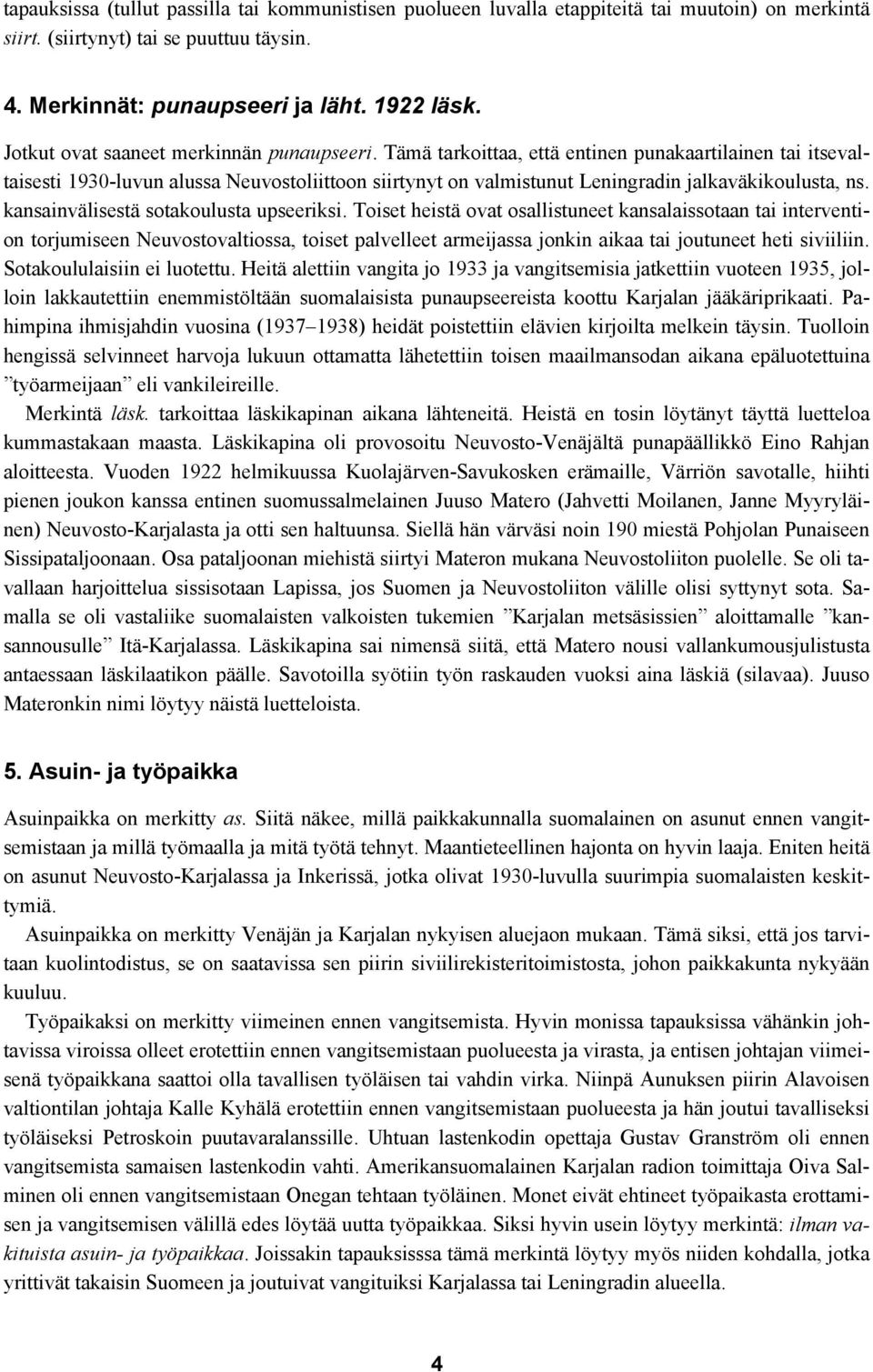 Tämä tarkoittaa, että entinen punakaartilainen tai itsevaltaisesti 1930-luvun alussa Neuvostoliittoon siirtynyt on valmistunut Leningradin jalkaväkikoulusta, ns.