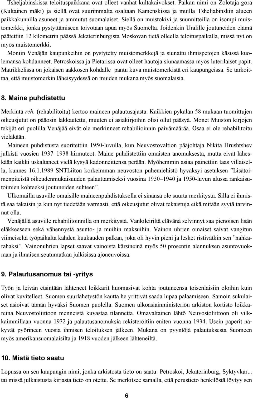 Siellä on muistokivi ja suunnitteilla on isompi muistomerkki, jonka pystyttämiseen toivotaan apua myös Suomelta.