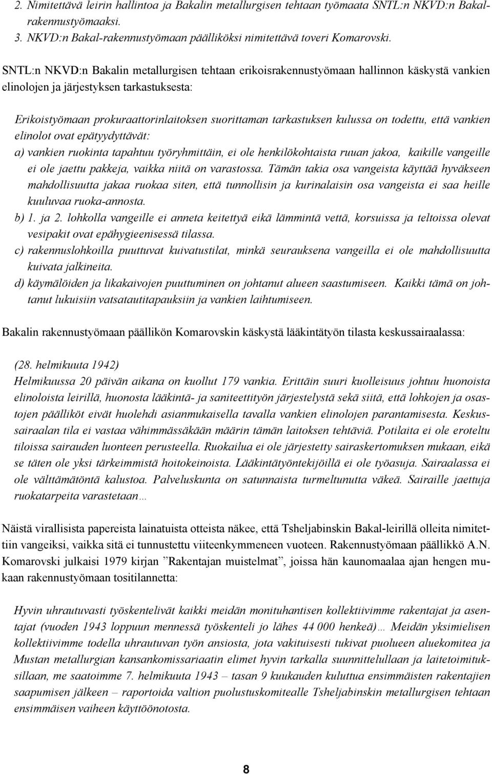 tarkastuksen kulussa on todettu, että vankien elinolot ovat epätyydyttävät: a) vankien ruokinta tapahtuu työryhmittäin, ei ole henkilökohtaista ruuan jakoa, kaikille vangeille ei ole jaettu pakkeja,