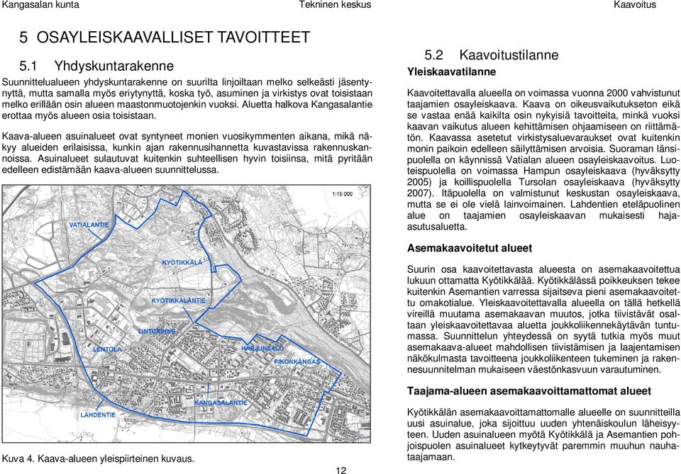 erillään osin alueen maastonmuotojenkin vuoksi. Aluetta halkova Kangasalantie erottaa myös alueen osia toisistaan.