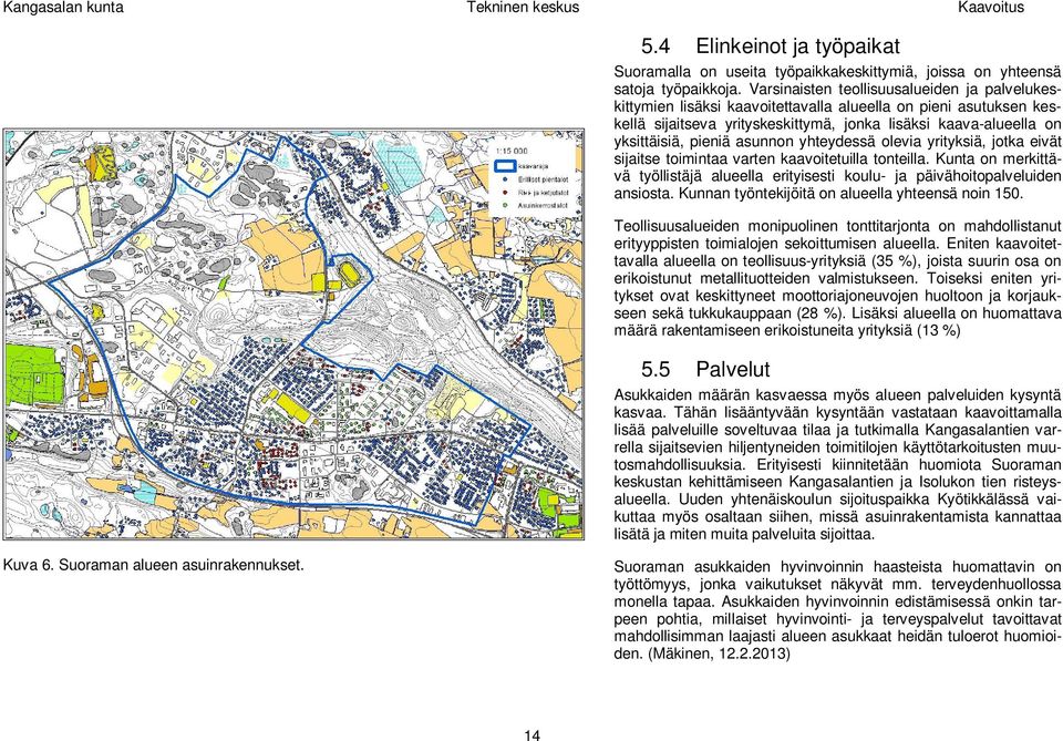 asunnon yhteydessä olevia yrityksiä, jotka eivät sijaitse toimintaa varten kaavoitetuilla tonteilla. Kunta on merkittävä työllistäjä alueella erityisesti koulu- ja päivähoitopalveluiden ansiosta.