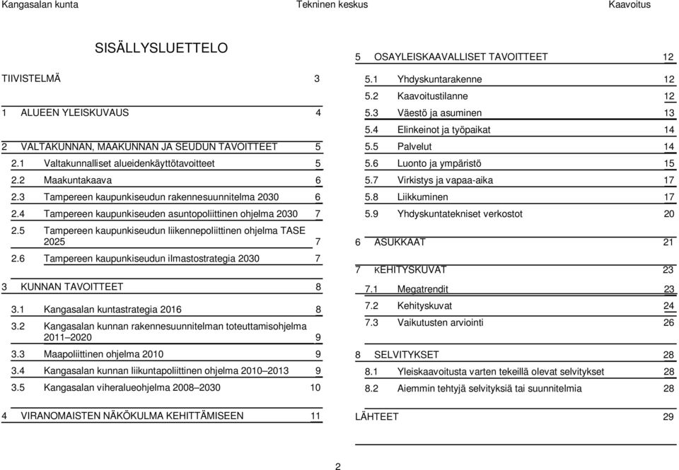 6 Tampereen kaupunkiseudun ilmastostrategia 2030 7 3 KUNNAN TAVOITTEET 8 3.1 Kangasalan kuntastrategia 2016 8 3.2 Kangasalan kunnan rakennesuunnitelman toteuttamisohjelma 2011 2020 9 3.