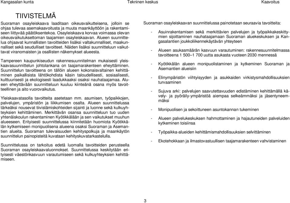 Alueen suunnittelua ohjaavat kunnallisten tavoitteiden lisäksi valtakunnalliset, maakunnalliset sekä seudulliset tavoitteet.