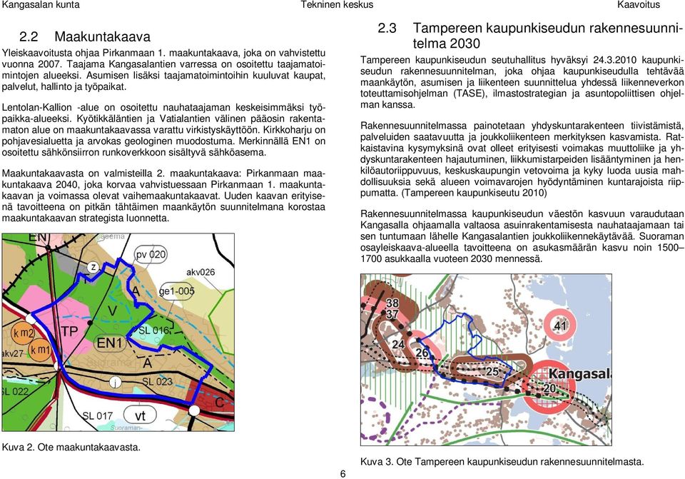 Kyötikkäläntien ja Vatialantien välinen pääosin rakentamaton alue on maakuntakaavassa varattu virkistyskäyttöön. Kirkkoharju on pohjavesialuetta ja arvokas geologinen muodostuma.