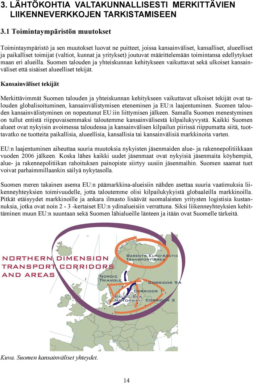 määrittelemään toimintansa edellytykset maan eri alueilla. Suomen talouden ja yhteiskunnan kehitykseen vaikuttavat sekä ulkoiset kansainväliset että sisäiset alueelliset tekijät.