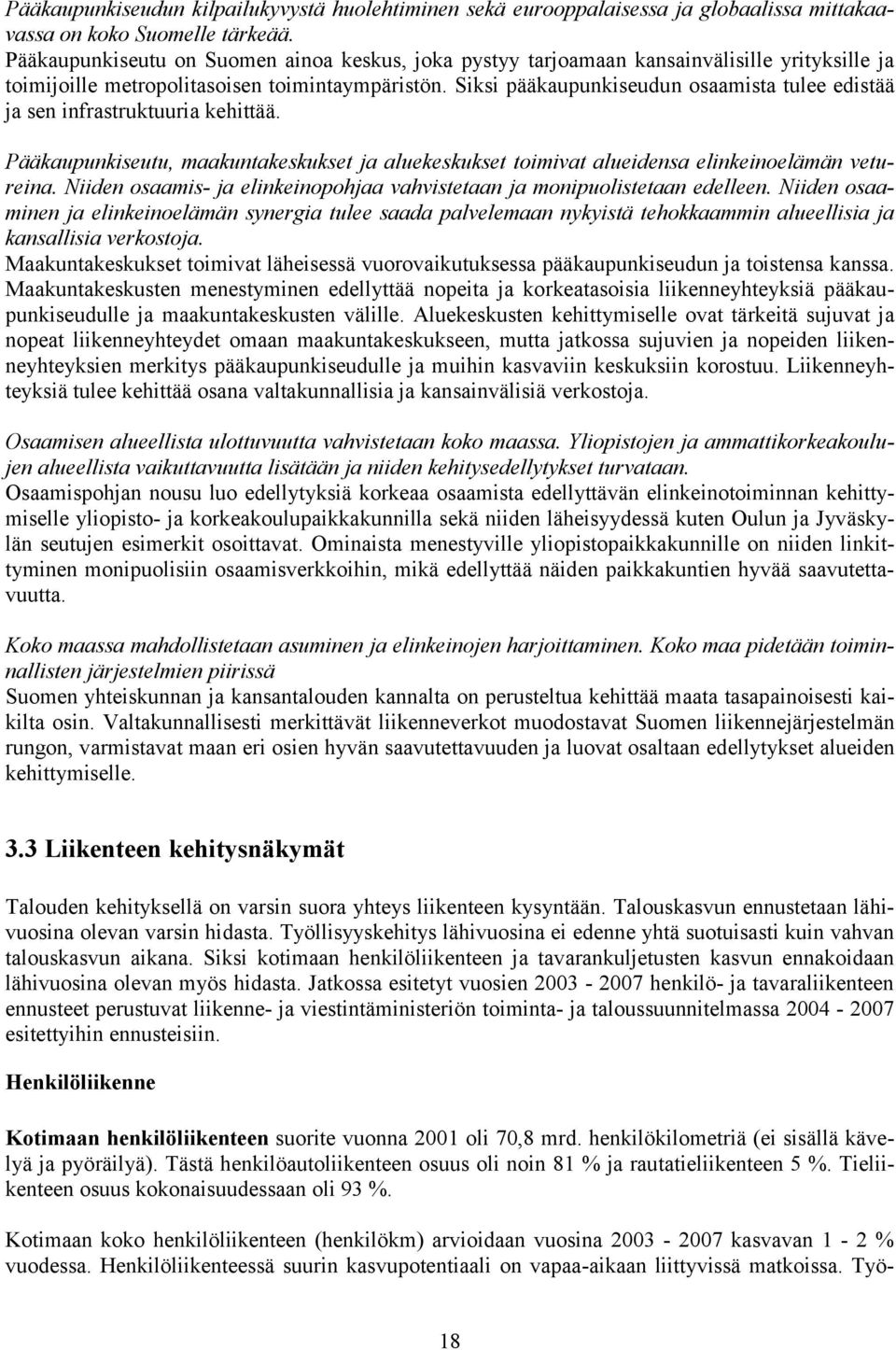 Siksi pääkaupunkiseudun osaamista tulee edistää ja sen infrastruktuuria kehittää. Pääkaupunkiseutu, maakuntakeskukset ja aluekeskukset toimivat alueidensa elinkeinoelämän vetureina.