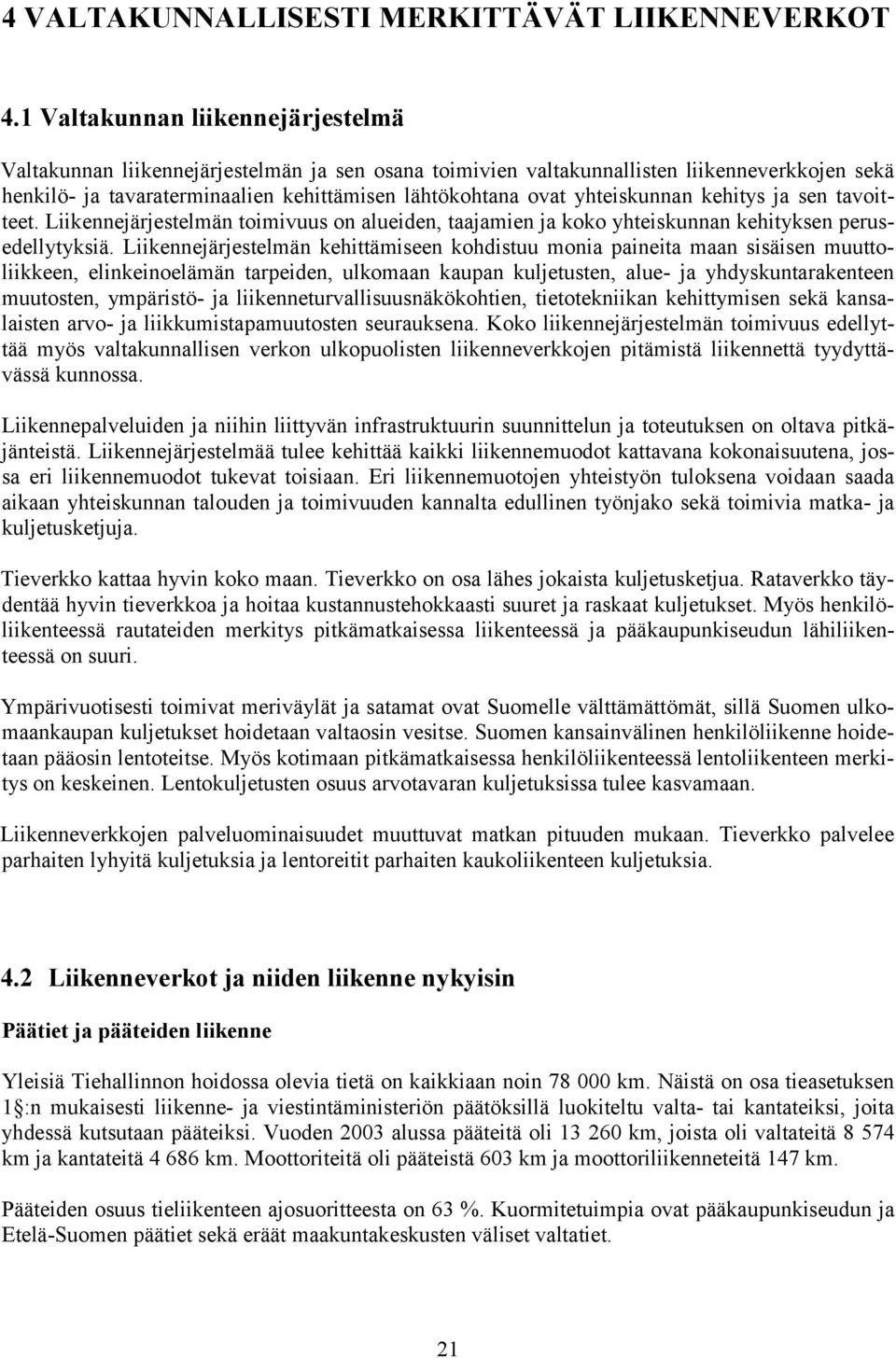 yhteiskunnan kehitys ja sen tavoitteet. Liikennejärjestelmän toimivuus on alueiden, taajamien ja koko yhteiskunnan kehityksen perusedellytyksiä.