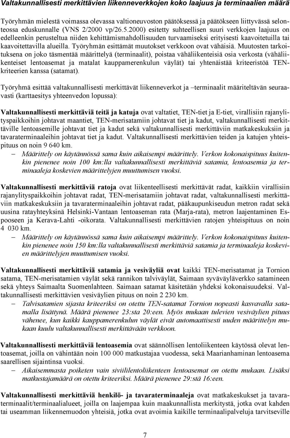 2000) esitetty suhteellisen suuri verkkojen laajuus on edelleenkin perusteltua niiden kehittämismahdollisuuden turvaamiseksi erityisesti kaavoitetuilla tai kaavoitettavilla alueilla.