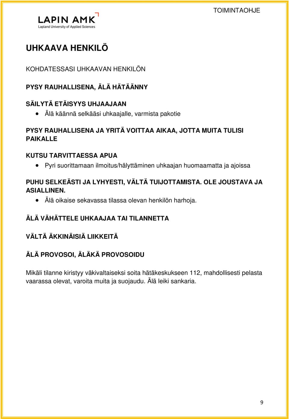 VÄLTÄ TUIJOTTAMISTA. OLE JOUSTAVA JA ASIALLINEN. Älä oikaise sekavassa tilassa olevan henkilön harhoja.