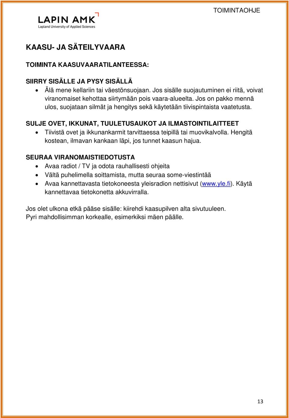 SULJE OVET, IKKUNAT, TUULETUSAUKOT JA ILMASTOINTILAITTEET Tiivistä ovet ja ikkunankarmit tarvittaessa teipillä tai muovikalvolla. Hengitä kostean, ilmavan kankaan läpi, jos tunnet kaasun hajua.