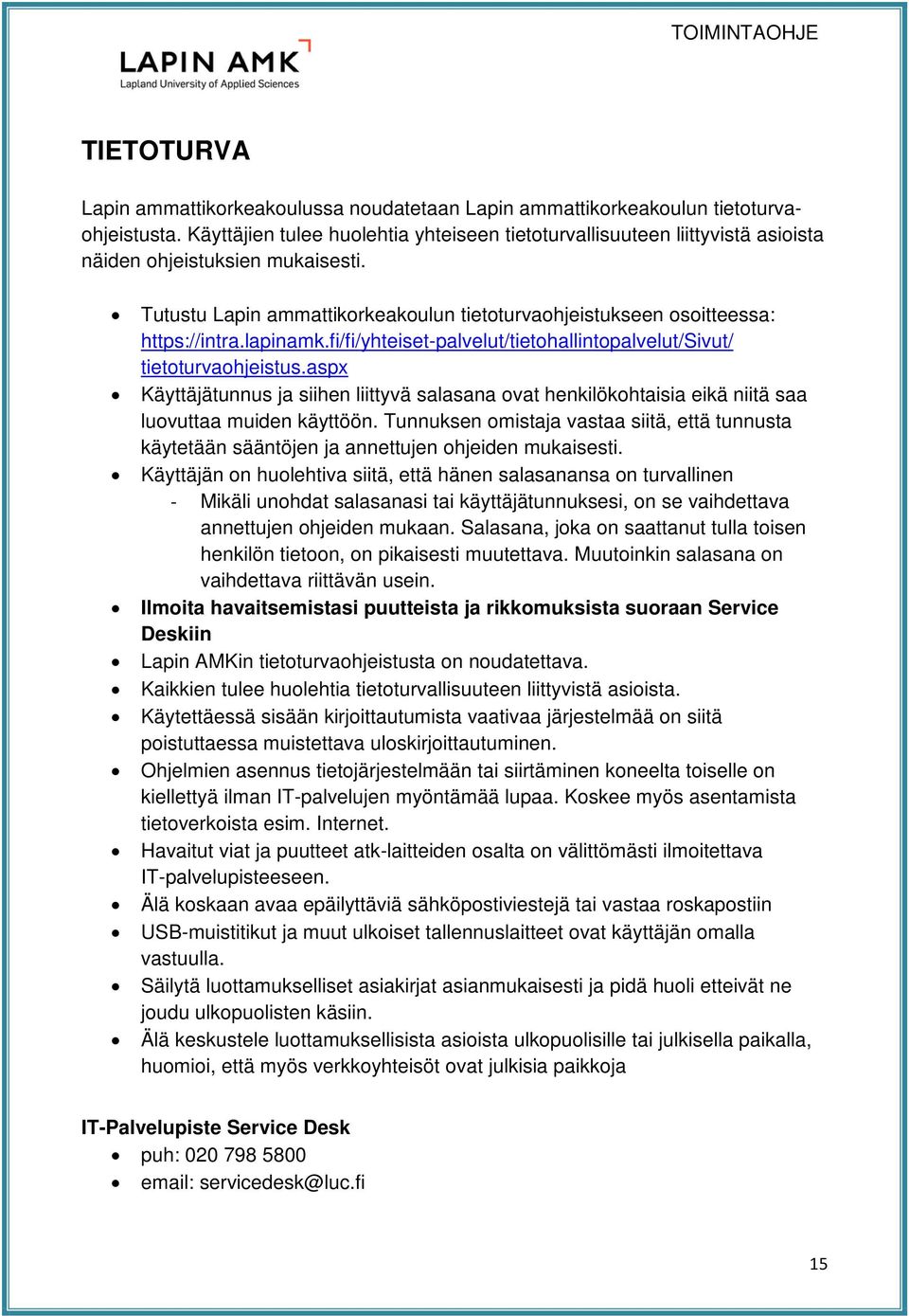 lapinamk.fi/fi/yhteiset-palvelut/tietohallintopalvelut/sivut/ tietoturvaohjeistus.aspx Käyttäjätunnus ja siihen liittyvä salasana ovat henkilökohtaisia eikä niitä saa luovuttaa muiden käyttöön.