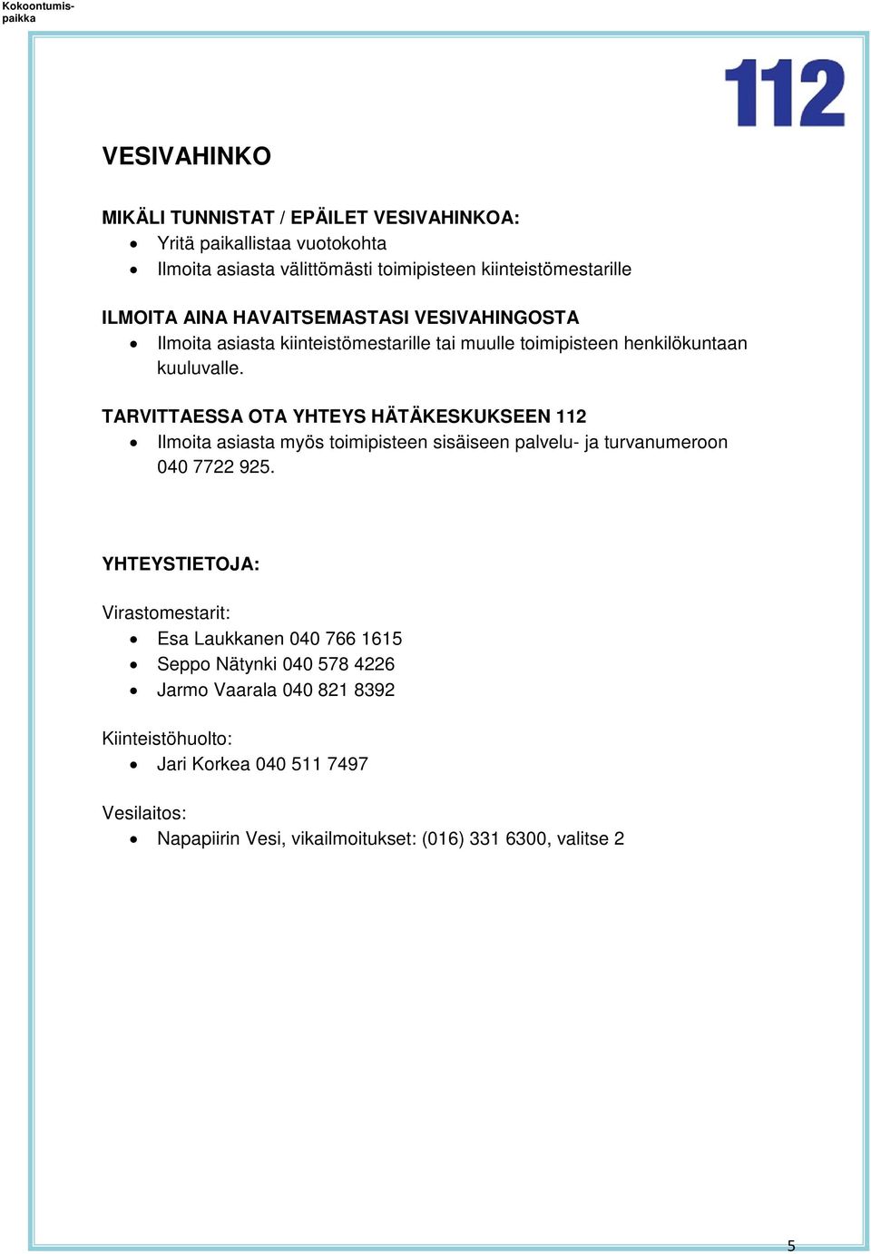 TARVITTAESSA OTA YHTEYS HÄTÄKESKUKSEEN 112 Ilmoita asiasta myös toimipisteen sisäiseen palvelu- ja turvanumeroon 040 7722 925.