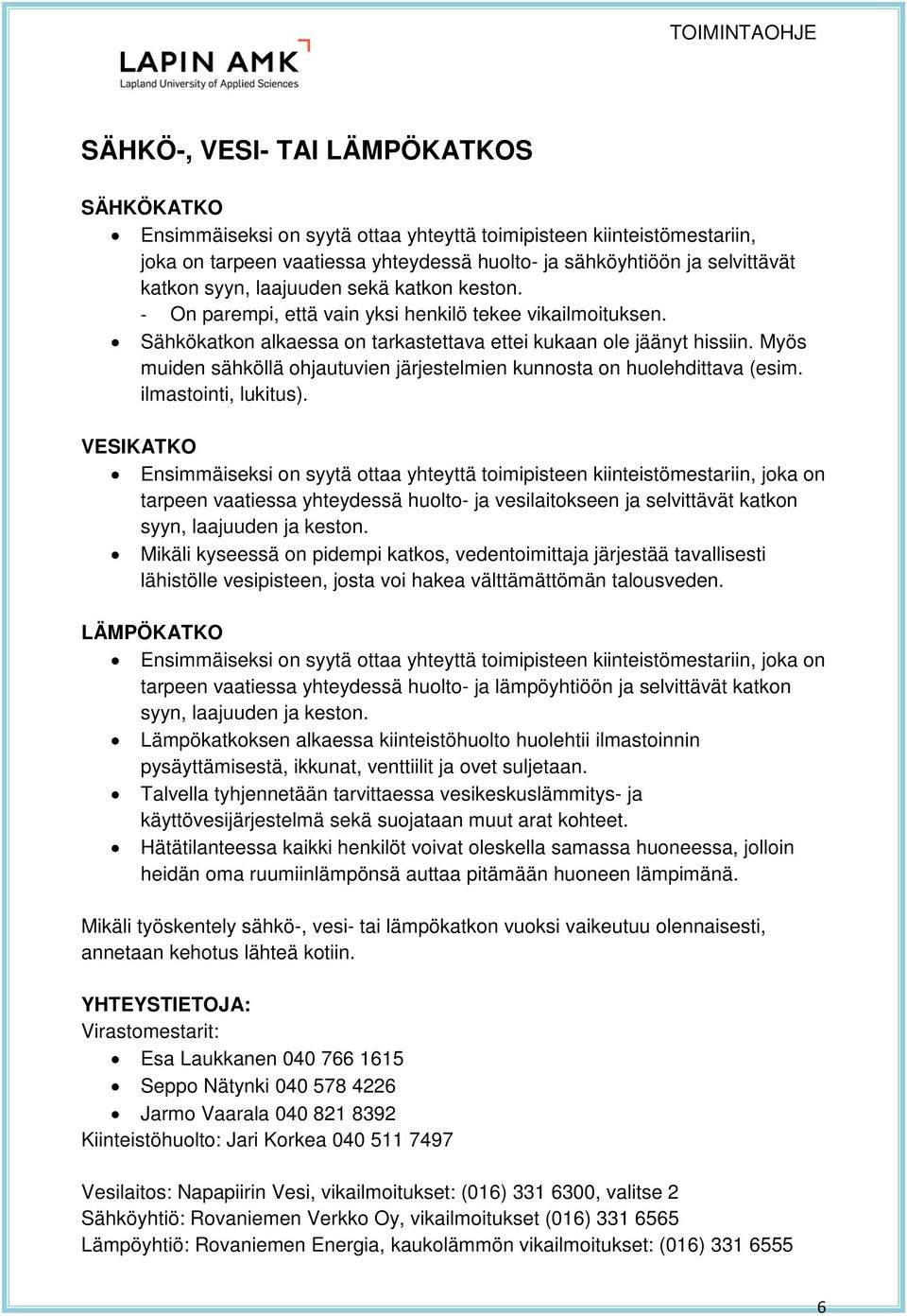 Myös muiden sähköllä ohjautuvien järjestelmien kunnosta on huolehdittava (esim. ilmastointi, lukitus).