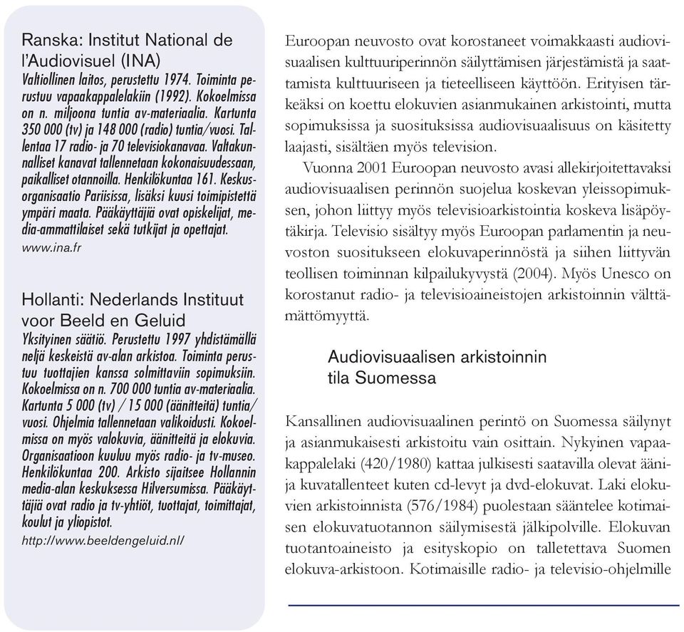 Keskusorganisaatio Pariisissa, lisäksi kuusi toimipistettä ympäri maata. Pääkäyttäjiä ovat opiskelijat, media-ammattilaiset sekä tutkijat ja opettajat. www.ina.