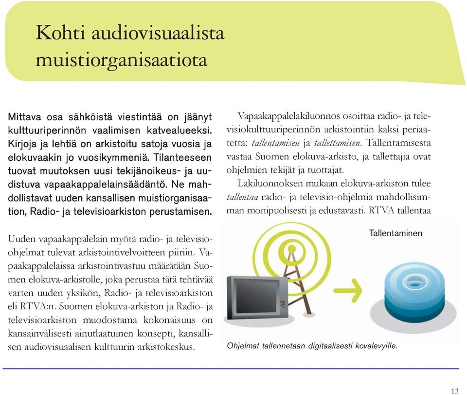 Ne mahdollistavat uuden kansallisen muistiorganisaa- tion, Radio- ja televisioarkiston perustamisen. Uuden vapaakappalelain myötä radio- ja televisioohjelmat tulevat arkistointivelvoitteen piiriin.