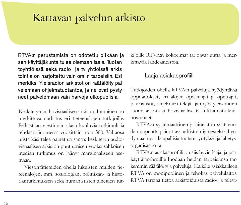 Esi- merkiksi Yleisradion arkistot on räätälöity palvelemaan ohjelmatuotantoa, ja ne ovat pysty- neet palvelemaan vain harvoja ulkopuolisia.