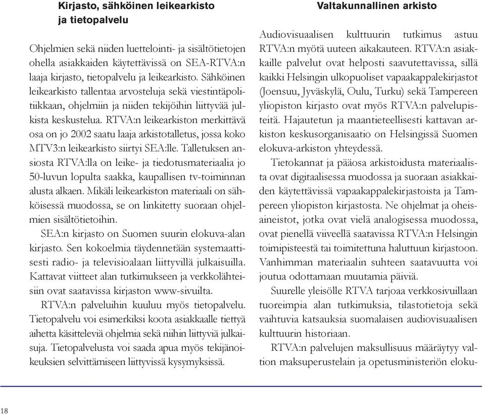 RTVA:n leikearkiston merkittävä osa on jo 2002 saatu laaja arkistotalletus, jossa koko MTV3:n leikearkisto siirtyi SEA:lle.