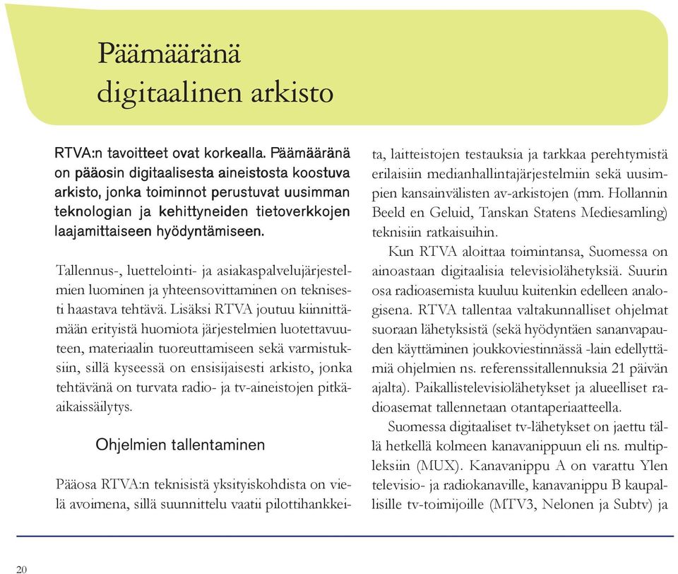 Tallennus-, luettelointi- ja asiakaspalvelujärjestelmien luominen ja yhteensovittaminen on teknisesti haastava tehtävä.