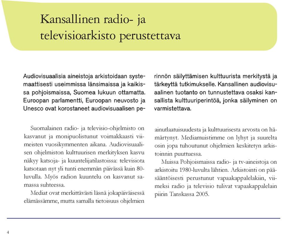 Kansallinen audiovisuaalinen tuotanto on tunnustettava osaksi kan- sallista kulttuuriperintöä, jonka säilyminen on varmistettava.