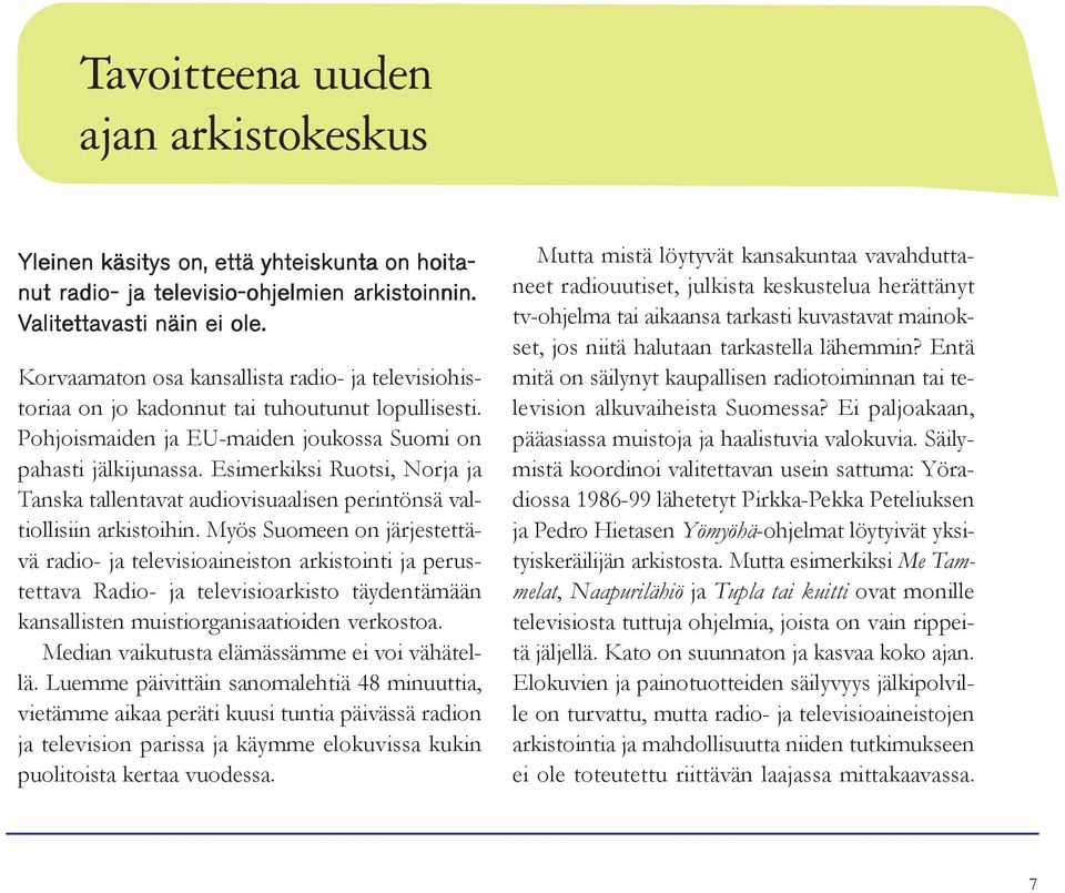 Esimerkiksi Ruotsi, Norja ja Tanska tallentavat audiovisuaalisen perintönsä valtiollisiin arkistoihin.