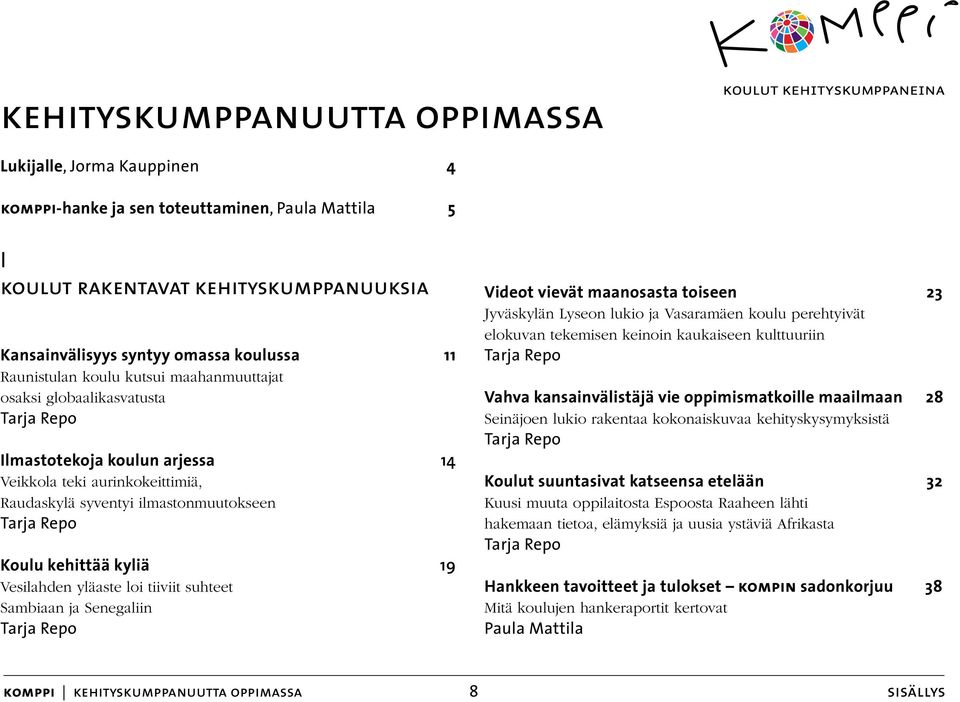 kehittää kyliä 19 Vesilahden yläaste loi tiiviit suhteet Sambiaan ja Senegaliin Tarja Repo Videot vievät maanosasta toiseen 23 Jyväskylän Lyseon lukio ja Vasaramäen koulu perehtyivät elokuvan