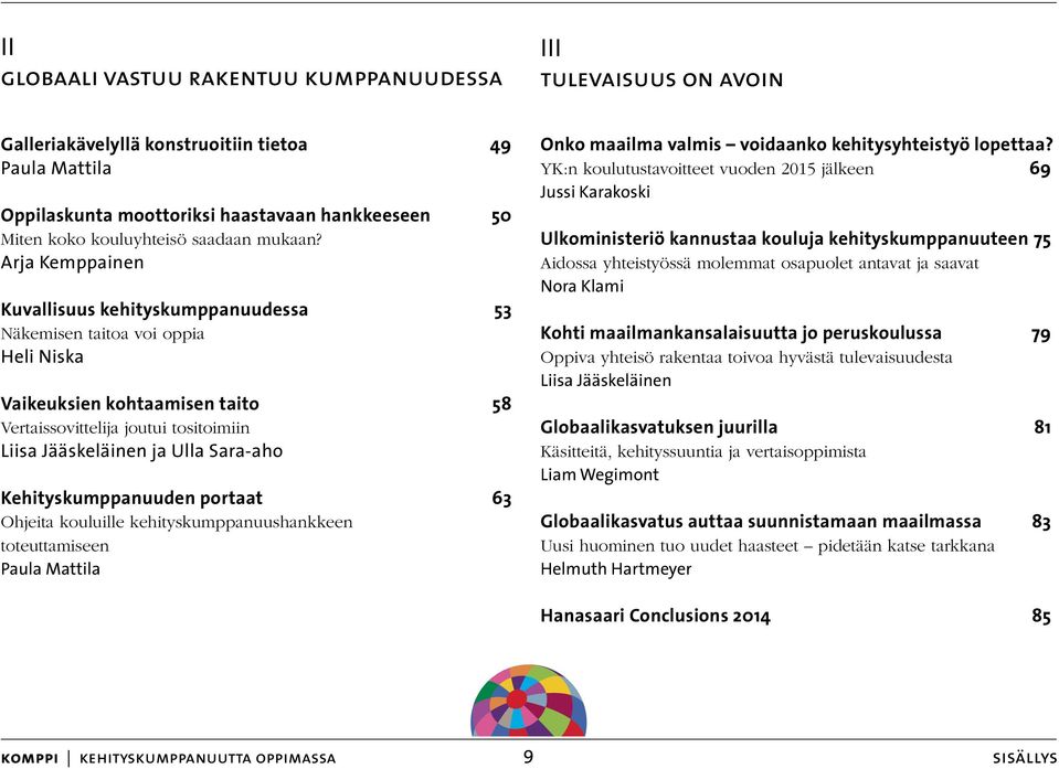 Arja Kemppainen Kuvallisuus kehityskumppanuudessa 53 Näkemisen taitoa voi oppia Heli Niska Vaikeuksien kohtaamisen taito 58 Vertaissovittelija joutui tositoimiin Liisa Jääskeläinen ja Ulla Sara-aho