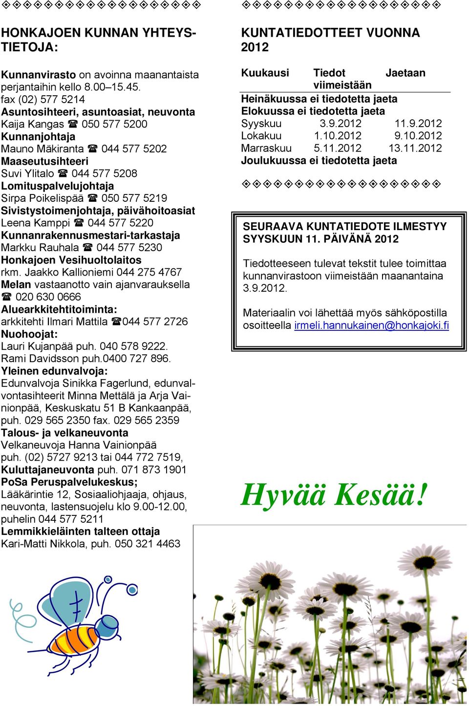 Poikelispää 050 577 5219 Sivistystoimenjohtaja, päivähoitoasiat Leena Kamppi 044 577 5220 Kunnanrakennusmestari-tarkastaja Markku Rauhala 044 577 5230 Honkajoen Vesihuoltolaitos rkm.