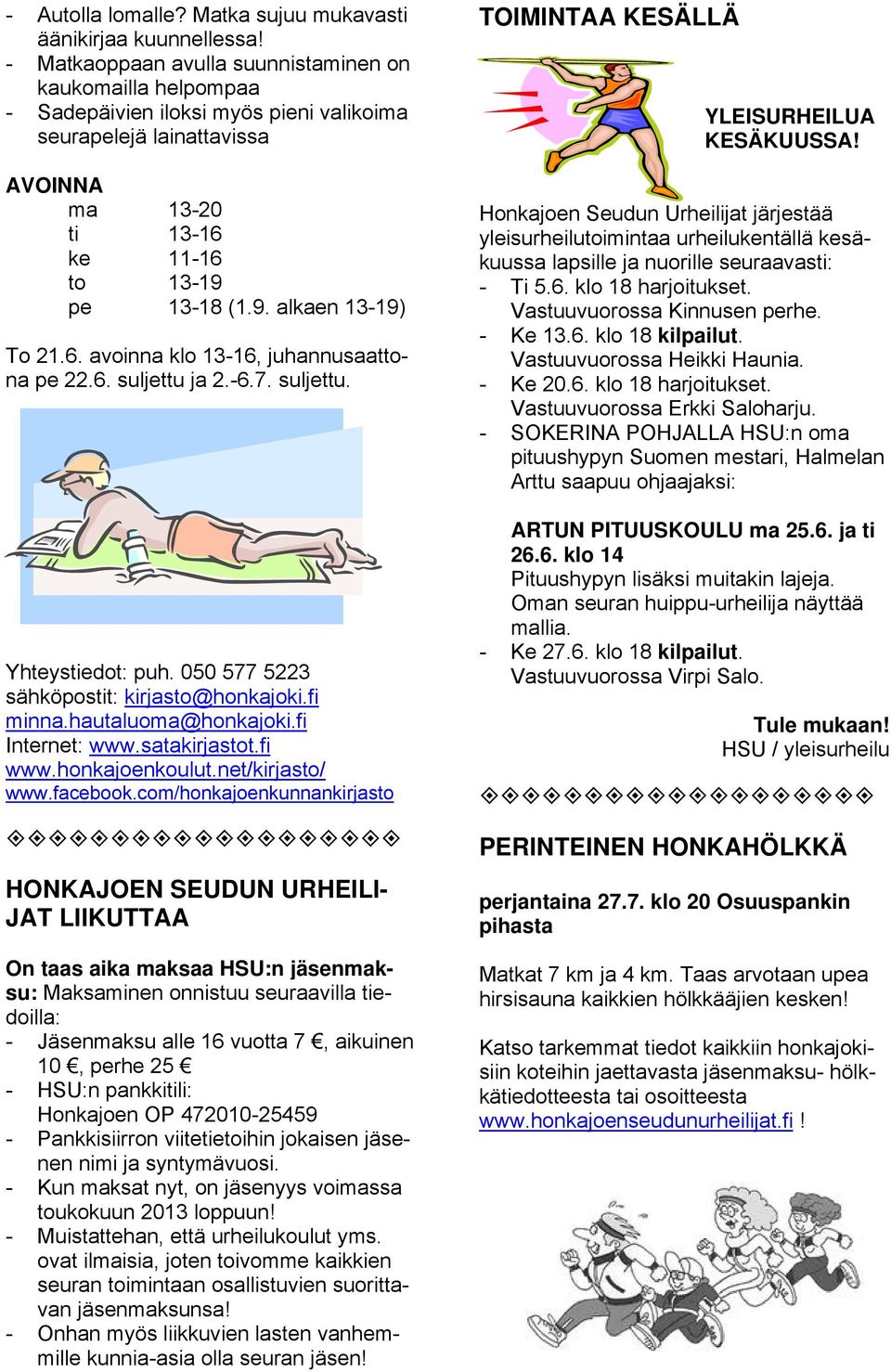 6. avoinna klo 13-16, juhannusaattona pe 22.6. suljettu ja 2.-6.7. suljettu. Yhteystiedot: puh. 050 577 5223 sähköpostit: kirjasto@honkajoki.fi minna.hautaluoma@honkajoki.fi Internet: www.