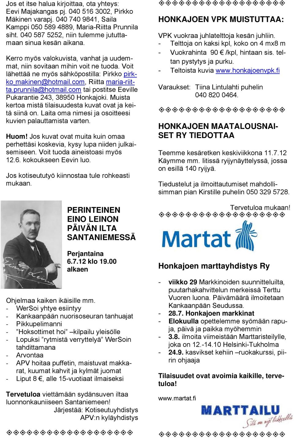 Voit lähettää ne myös sähköpostilla: Pirkko pirkkoˍ makinen@hotmail.com, Riitta maria-riitta.prunnila@hotmail.com tai postitse Eeville Pukarantie 243, 38950 Honkajoki.