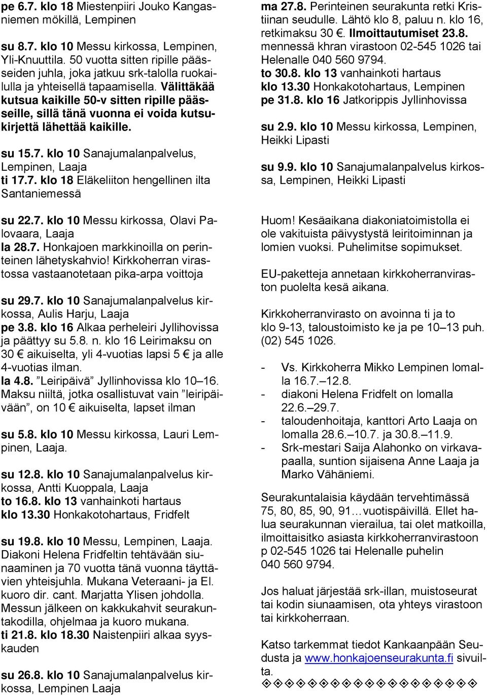 Välittäkää kutsua kaikille 50-v sitten ripille päässeille, sillä tänä vuonna ei voida kutsukirjettä lähettää kaikille. su 15.7. klo 10 Sanajumalanpalvelus, Lempinen, Laaja ti 17.7. klo 18 Eläkeliiton hengellinen ilta Santaniemessä su 22.