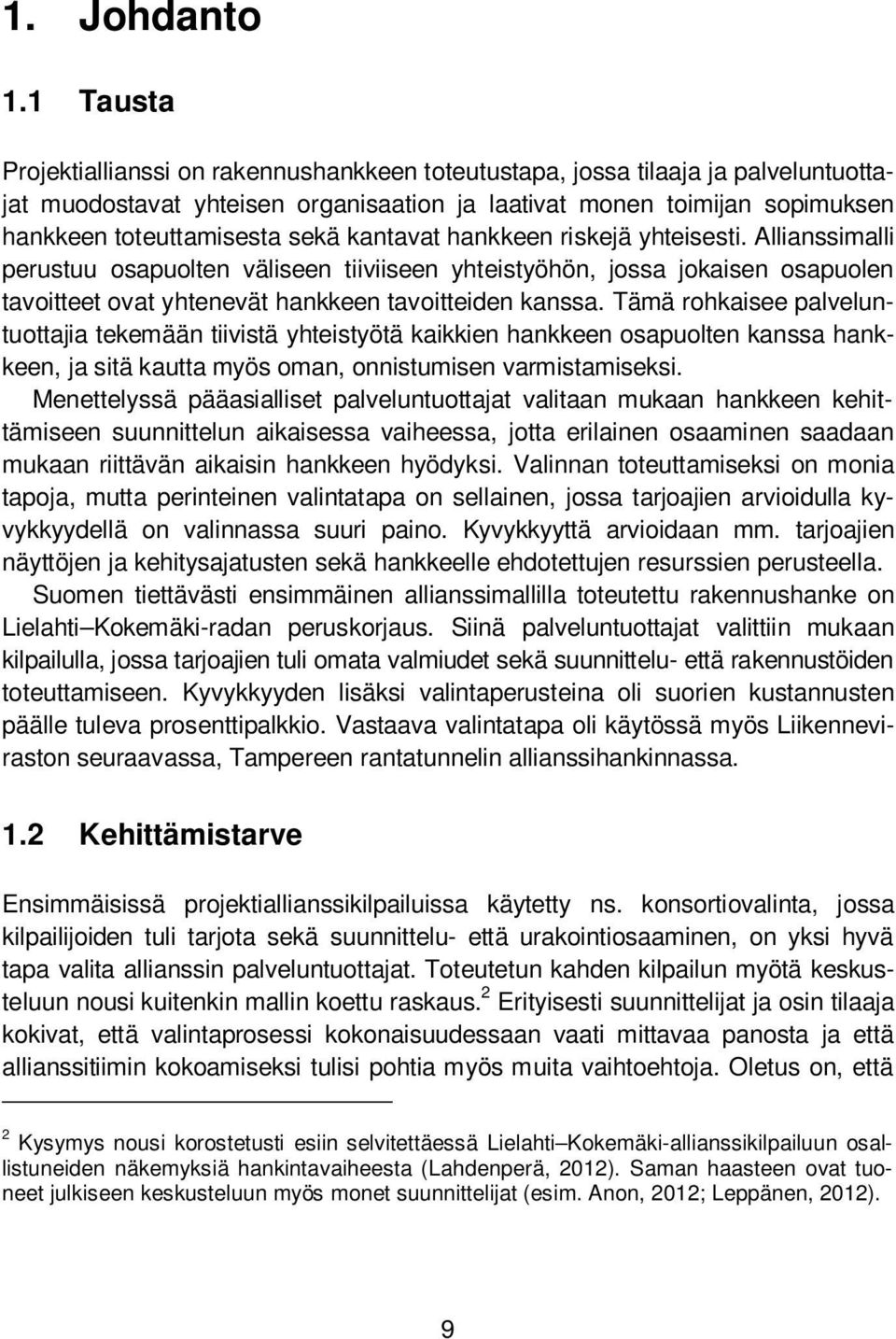 kantavat hankkeen riskejä yhteisesti. Allianssimalli perustuu osapuolten väliseen tiiviiseen yhteistyöhön, jossa jokaisen osapuolen tavoitteet ovat yhtenevät hankkeen tavoitteiden kanssa.