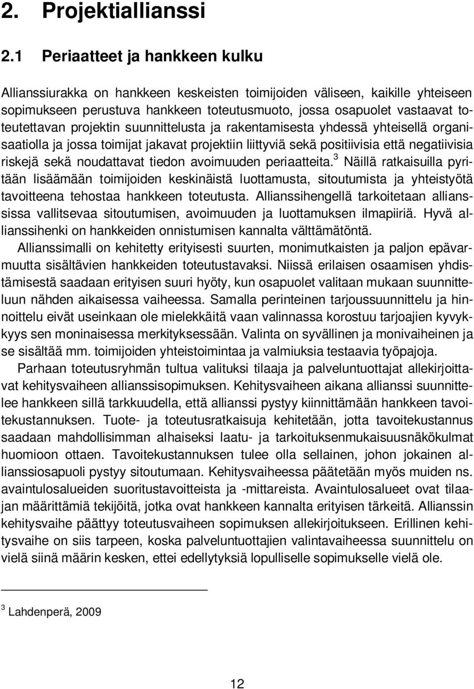 projektin suunnittelusta ja rakentamisesta yhdessä yhteisellä organisaatiolla ja jossa toimijat jakavat projektiin liittyviä sekä positiivisia että negatiivisia riskejä sekä noudattavat tiedon