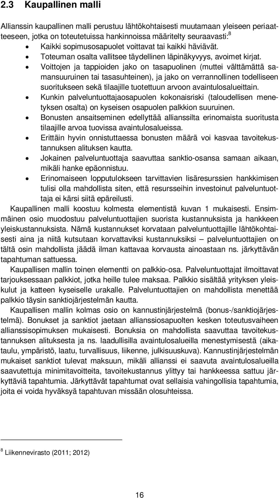 Voittojen ja tappioiden jako on tasapuolinen (muttei välttämättä samansuuruinen tai tasasuhteinen), ja jako on verrannollinen todelliseen suoritukseen sekä tilaajille tuotettuun arvoon